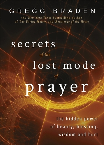 Бумажная книга «Secrets of the Lost Mode of Prayer: The Hidden Power of Beauty, Blessing, Wisdom, and Hurt», автор Грегг Брейден - фото №1