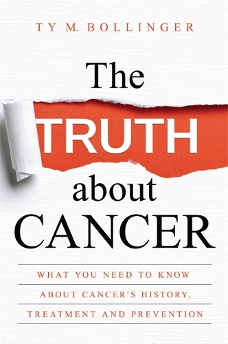 Бумажная книга «The Truth about Cancer: What You Need to Know about Cancer's History, Treatment and Prevention», авторов Тай Боллинджер, Тай М. Боллинджер - фото №1