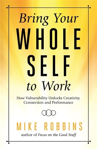 Бумажная книга «Bring Your Whole Self to Work: How Vulnerability Unlocks Creativity, Connection, and Performance», автор Майк Роббинс - фото №1