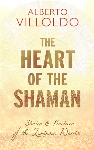 Бумажная книга «The Heart of the Shaman: Stories and Practices of the Luminous Warrior», автор Альберто Вильольдо - фото №1
