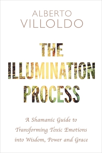 Бумажная книга «The Illumination Process: A Shamanic Guide to Transforming Toxic Emotions into Wisdom, Power, and Grace», автор Альберто Вильольдо - фото №1