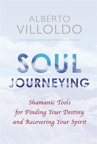 Бумажная книга «Soul Journeying: Shamanic Tools for Finding Your Destiny and Recovering Your Spirit», автор Альберто Вильольдо - фото №1