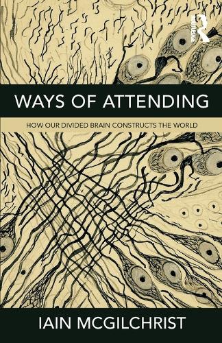 Паперова книга «Ways of Attending: How Our Divided Brain Constructs the World», автор Ієн Макгілкріст - фото №1