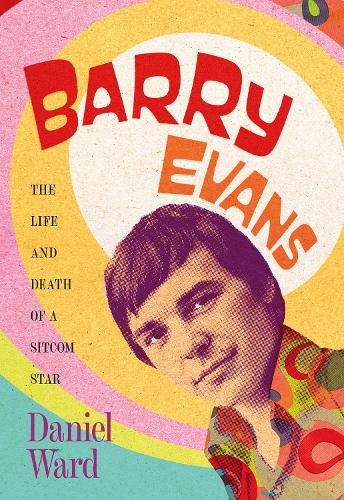 Бумажная книга «Barry Evans: The Life and Death of a Sitcom Star», автор Дэниел Уорд - фото №1