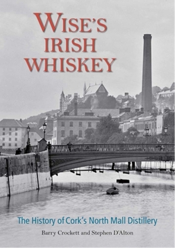 Паперова книга «Wise's Irish Whiskey: The History of Cork's North Mall Distillery», автор Баррі Крокетт - фото №1