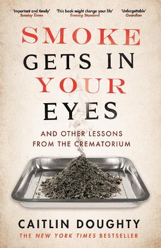 Бумажная книга «Smoke Gets in Your Eyes: And Other Lessons from the Crematorium», автор Кейтлин Доти - фото №1
