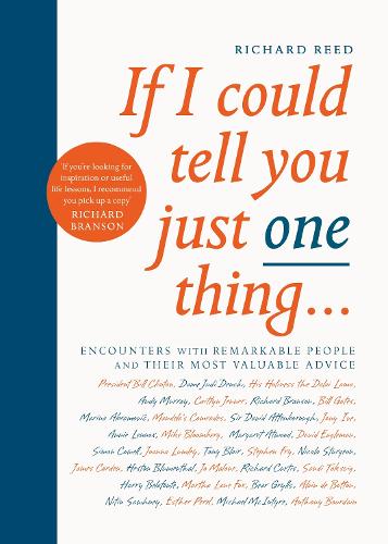 Бумажная книга «If I Could Tell You Just One Thing...: Encounters with Remarkable People and Their Most Valuable Advice», автор Ричард Рид - фото №1