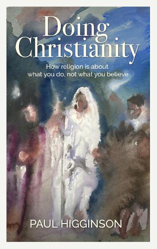 Паперова книга «Doing Christianity: How religion is about what you do, not what you believe», автор Пол Хіггінсон - фото №1