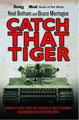 Бумажная книга «Catch That Tiger: Churchill's Secret Order That Launched the Most Astounding and Dangerous Mission of World War II», авторов Брюс Монтегю, Ноэль Ботэм - фото №1