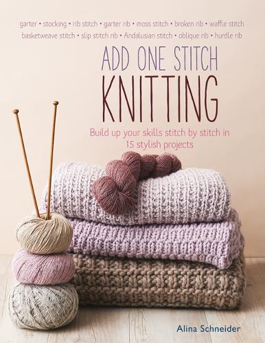 Паперова книга «Add One Stitch Knitting: Build Up Your Skills Stitch by Stitch in 15 Stylish Projects», автор Аліна Шнайдер - фото №1