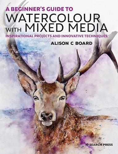 Паперова книга «A Beginner’s Guide to Watercolour with Mixed Media: Inspirational Projects and Innovative Techniques», автор Елісон К. Борд - фото №1