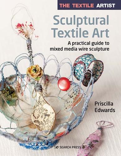 Бумажная книга «The Textile Artist: Sculptural Textile Art: A Practical Guide to Mixed Media Wire Sculpture», автор Присцилла Эдвардс - фото №1