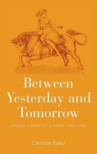 Бумажная книга «Between Yesterday and Tomorrow: German Visions of Europe, 1926-1950», автор Кристиан Бейли - фото №1