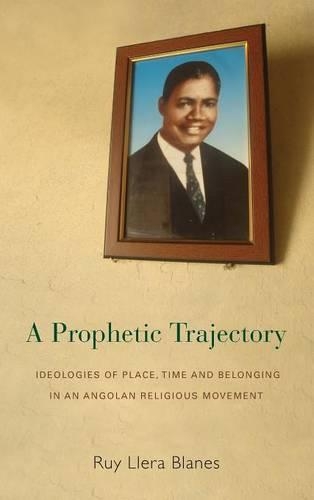Бумажная книга «A Prophetic Trajectory: Ideologies of Place, Time and Belonging in an Angolan Religious Movement», автор Руй Ллера Бланес - фото №1
