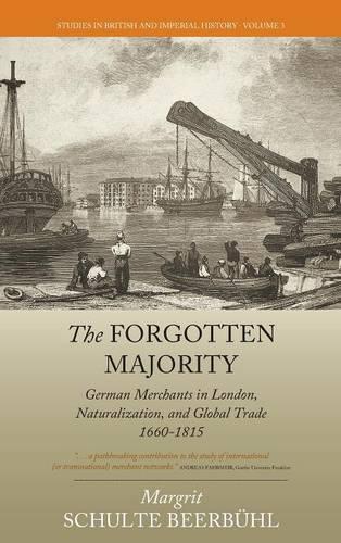 Бумажная книга «The Forgotten Majority: German Merchants in London, Naturalization, and Global Trade 1660-1815», автор Маргрит Шульте Бирбюль - фото №1