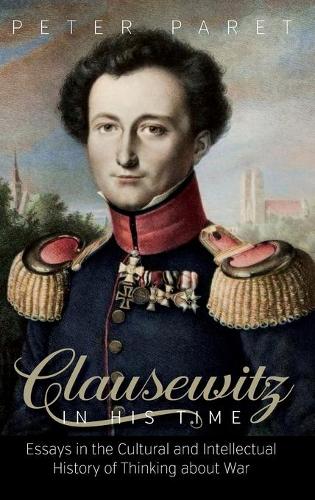 Бумажная книга «Clausewitz in His Time: Essays in the Cultural and Intellectual History of Thinking about War», автор Питер Парет - фото №1