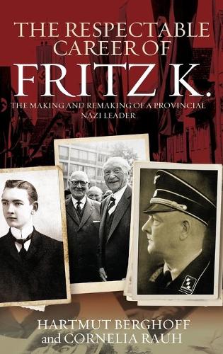 Бумажная книга «The Respectable Career of Fritz K.: The Making and Remaking of a Provincial Nazi Leader», авторов Корнелия Раух, Хартмут Бергхофф - фото №1