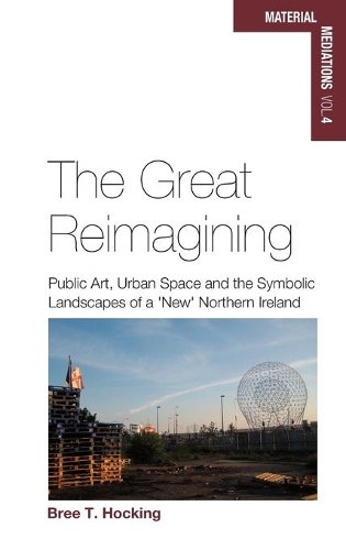 Бумажная книга «The Great Reimagining: Public Art, Urban Space, and the Symbolic Landscapes of a 'New' Northern Ireland», автор Бри Т. Хокинг - фото №1
