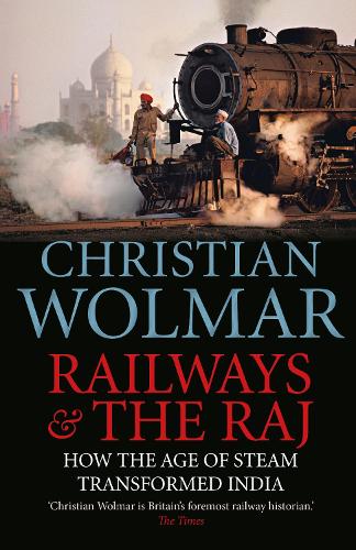Паперова книга «Railways and The Raj: How the Age of Steam Transformed India», автор Крістіан Вольмар - фото №1