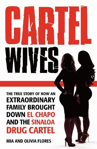 Бумажная книга «Cartel Wives: How an Extraordinary Family Brought Down El Chapo and the Sinaloa Drug Cartel», авторов Миа Флорес, Оливия Флорес - фото №1