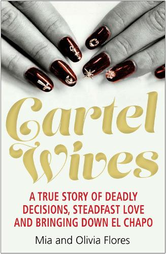 Бумажная книга «Cartel Wives: How an Extraordinary Family Brought Down El Chapo and the Sinaloa Drug Cartel», авторов Миа Флорес, Оливия Флорес - фото №1