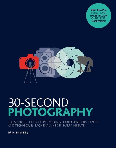 Паперова книга «30-Second Photography: The 50 most thought-provoking  photographers, styles and techniques, each explained in half a minute», автор Брайан Ділг - фото №1