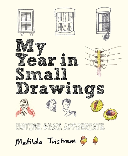 Паперова книга «My Year in Small Drawings: Notice, Draw, Appreciate», автор Матильда Трістрам - фото №1