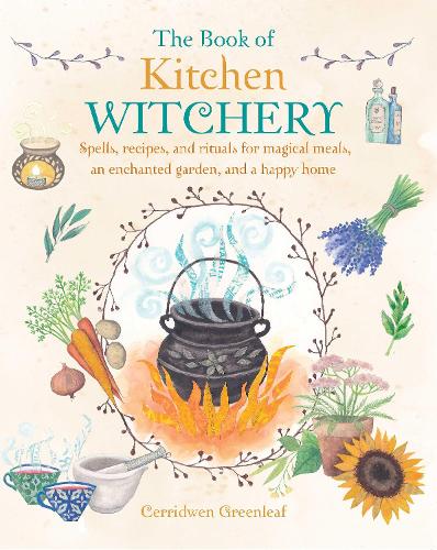 Бумажная книга «The Book of Kitchen Witchery: Spells, Recipes, and Rituals for Magical Meals, an Enchanted Garden, and a Happy Home», автор Серридвен Гринлиф - фото №1