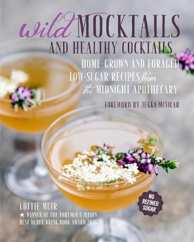 Бумажная книга «Wild Mocktails and Healthy Cocktails: Home-Grown and Foraged Low-Sugar Recipes from the Midnight Apothecary», автор Лотти Мьюир - фото №1