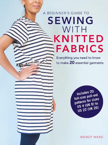 Бумажная книга «A Beginner’s Guide to Sewing with Knitted Fabrics: Everything You Need to Know to Make 20 Essential Garments», автор Венди Уорд - фото №1
