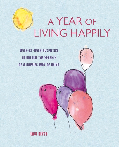 Паперова книга «A Year of Living Happily: Week-By-Week Activities to Unlock the Secrets of a Happier Way of Being», автор Лоїс Бліт - фото №1