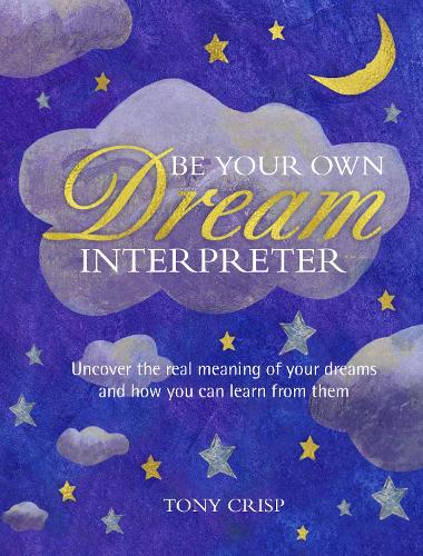 Бумажная книга «Be Your Own Dream Interpreter: Uncover the Real Meaning of Your Dreams and How You Can Learn from Them», автор Тони Крисп - фото №1