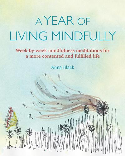 Бумажная книга «A Year of Living Mindfully: Week-By-Week Mindfulness Meditations for a More Contented and Fulfilled Life», автор Анна Блэк - фото №1