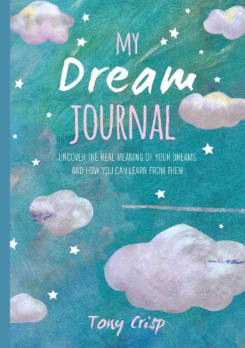 Бумажная книга «My Dream Journal: Uncover the Real Meaning of Your Dreams and How You Can Learn from Them», автор Тони Крисп - фото №1