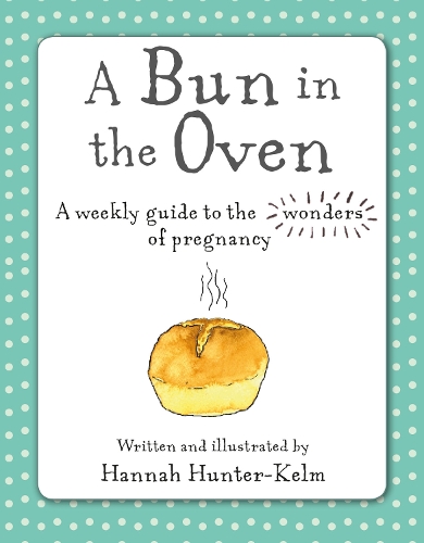 Бумажная книга «A Bun in the Oven: A Weekly Guide to the Wonders of Pregnancy», автор Ханна Хантер-Кельм - фото №1