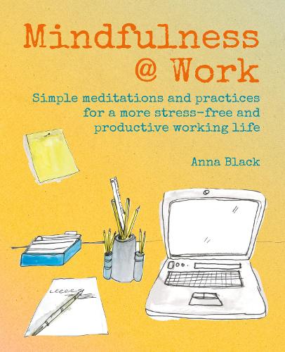 Бумажная книга «Mindfulness @ Work: Simple Meditations and Practices for a More Stress-Free and Productive Working Life», автор Анна Блэк - фото №1