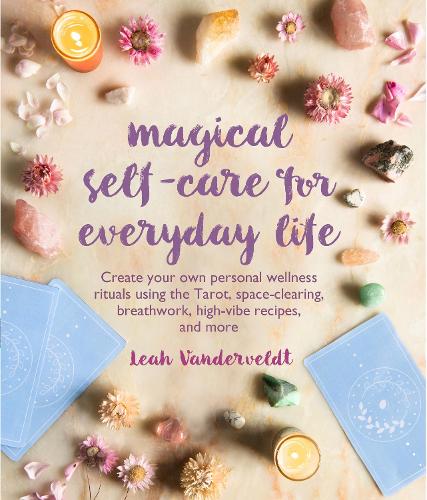 Паперова книга «Magical Self-Care for Everyday Life: Create Your Own Personal Wellness Rituals Using the Tarot, Space-Clearing, Breath Work, High-Vibe Recipes, and More», автор Лія Вандервельдт - фото №1