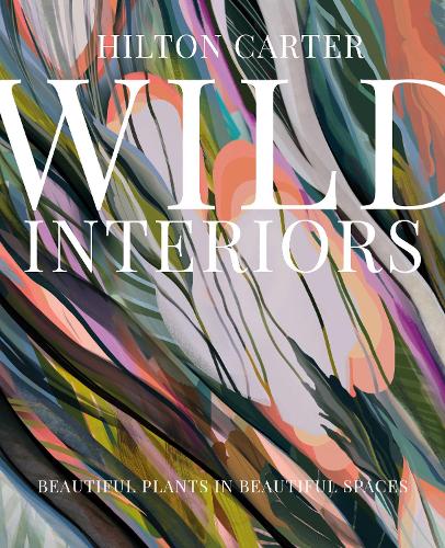 Паперова книга «Wild Interiors: Beautiful Plants in Beautiful Spaces», автор Хілтон Картер - фото №1