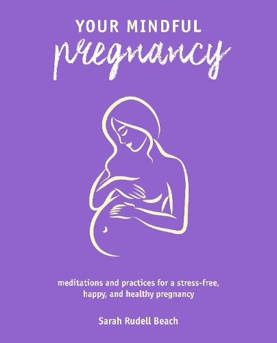 Бумажная книга «Your Mindful Pregnancy: Meditations and Practices for a Stress-Free, Happy, and Healthy Pregnancy», автор Сара Руделл Бич - фото №1