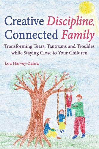 Паперова книга «Creative Discipline, Connected Family: Transforming Tears, Tantrums and Troubles While Staying Close to Your Children», автор Лу Харві-Захра - фото №1