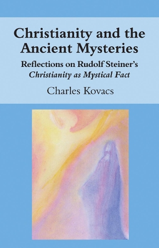 Бумажная книга «Christianity and the Ancient Mysteries: Reflections on Rudolf Steiner's Christianity as Mystical Fact», автор Чарльз Ковач - фото №1