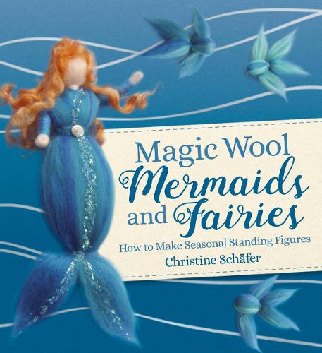Паперова книга «Magic Wool Mermaids and Fairies: How to Make Seasonal Standing Figures», автор Крістін Шефер - фото №1