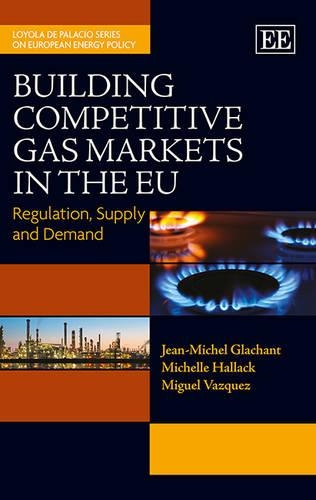 Паперова книга «Building Competitive Gas Markets in the EU: Regulation, Supply and Demand», авторів Жан-Мішель Глашан, Мішель Халлак, Мігель Васкес - фото №1