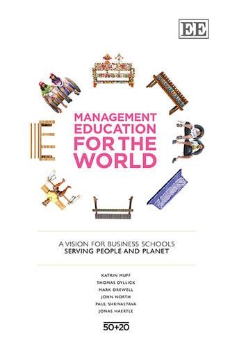 Бумажная книга «Management Education for the World: A Vision for Business Schools Serving People and Planet», авторов Джон Норт, Йонас Хаертль, Катрин Муфф, Марк Дрюэлл, Пол Шривастава, Томас Диллик - фото №1