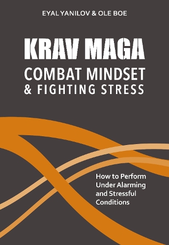 Бумажная книга «Krav Maga - Combat Mindset & Fighting Stress: How to Perform Under Alarming and Stressful Conditions», авторов Эяль Янилов, Оле Бё - фото №1