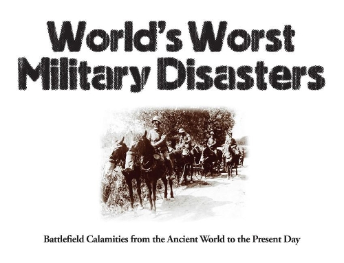 Бумажная книга «World's Worst Military Disasters: Battlefield Calamities from the Ancient World to the Present Day», автор Крис МакНаб - фото №1