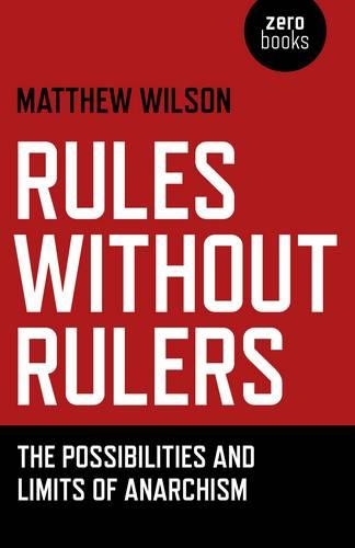 Бумажная книга «Rules Without Rulers – The Possibilities and Limits of Anarchism», автор Мэтью Уилсон - фото №1