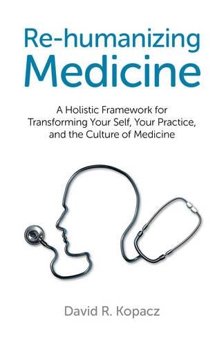 Бумажная книга «Re–humanizing Medicine – A Holistic Framework for Transforming Your Self, Your Practice, and the Culture of Medicine», автор Дэвид Копач - фото №1