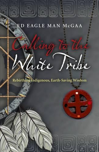 Бумажная книга «Calling to the White Tribe – Rebirthing Indigenous, Earth–Saving Wisdom», автор Эд Макгаа - фото №1