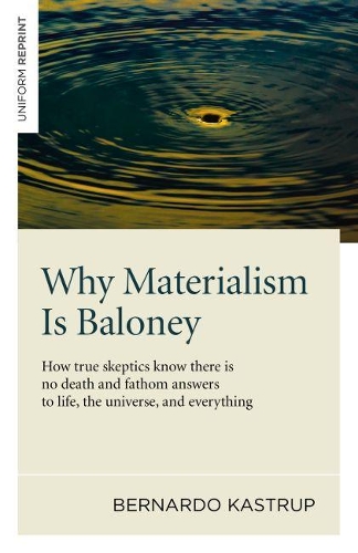 Бумажная книга «Why Materialism Is Baloney – How true skeptics know there is no death and fathom answers to life, the universe, and everything», автор Бернардо Каструп - фото №1